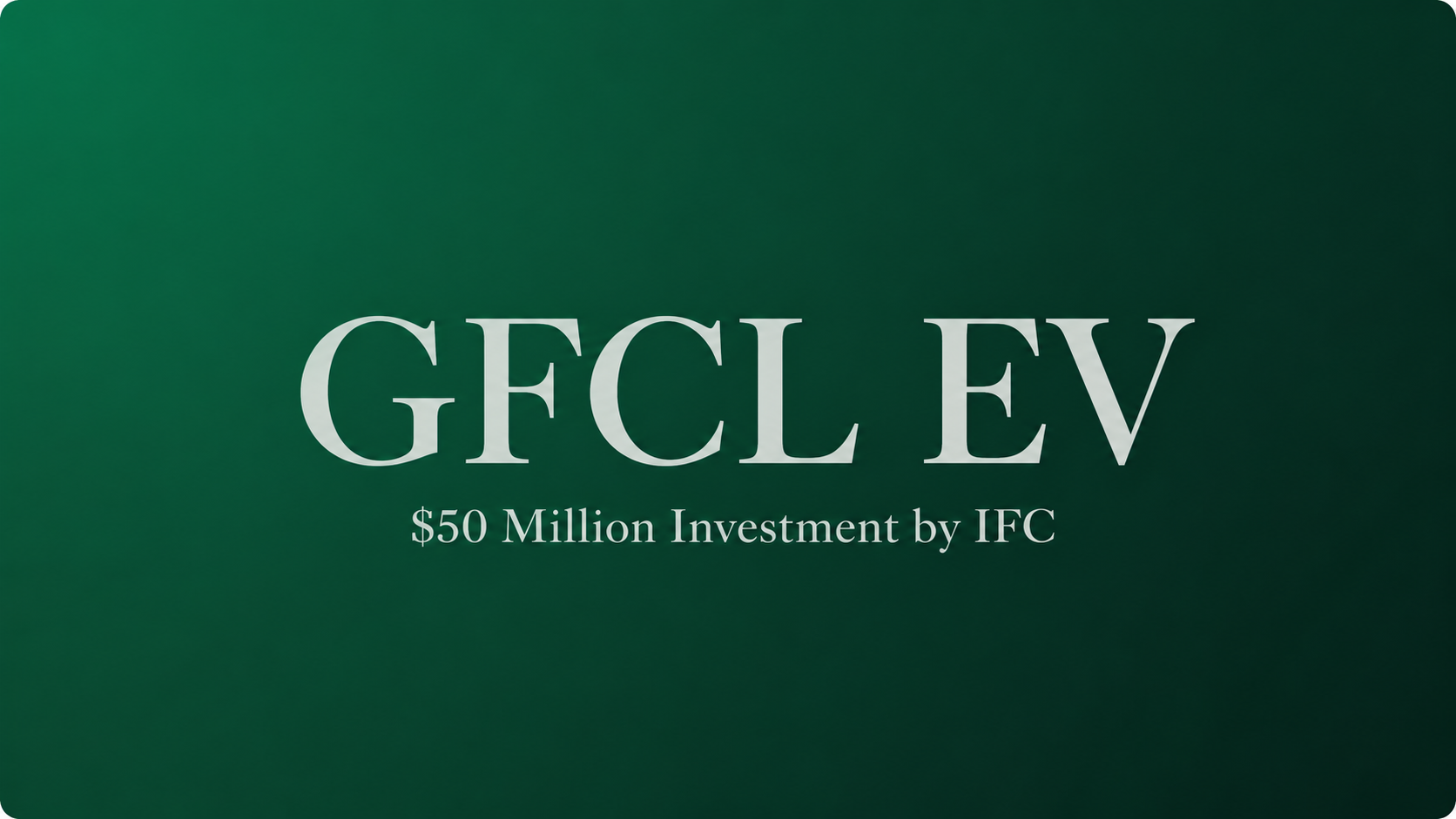 IFC Invests $50 Million in GFCL EV to Boost Battery Manufact